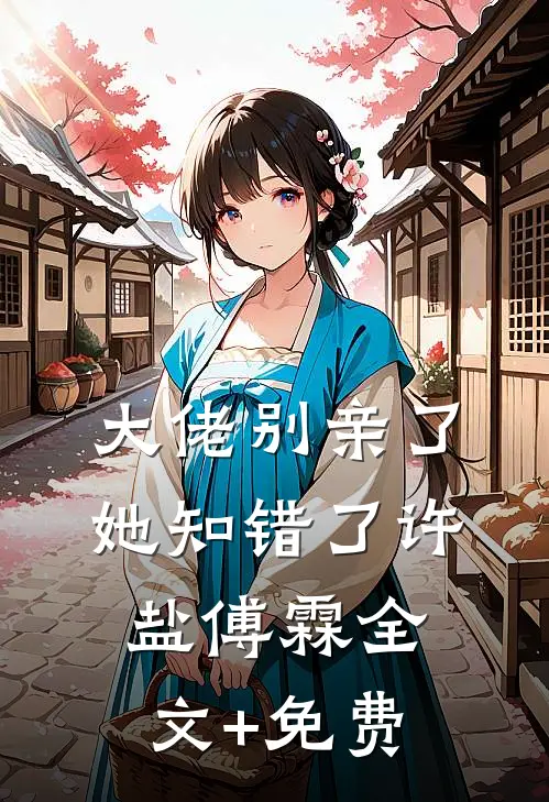 大佬别亲了，她知错了许盐傅霖全文+免费