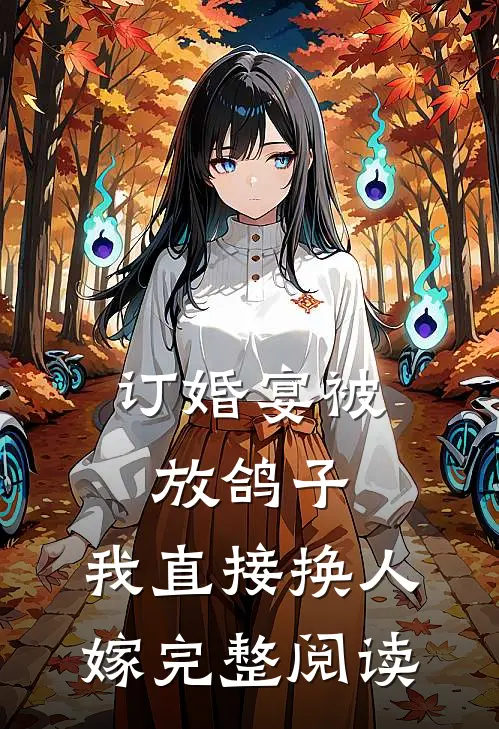 订婚宴被放鸽子，我直接换人嫁完整阅读