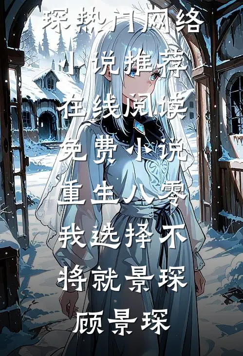 重生八零，我选择不将就景琛顾景琛热门网络小说推荐_在线阅读免费小说重生八零，我选择不将就(景琛顾景琛)