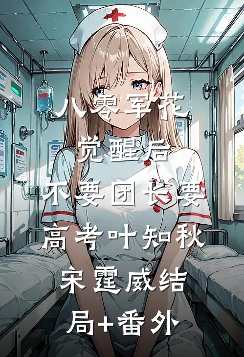八零军花觉醒后，不要团长要高考叶知秋宋霆威结局+番外