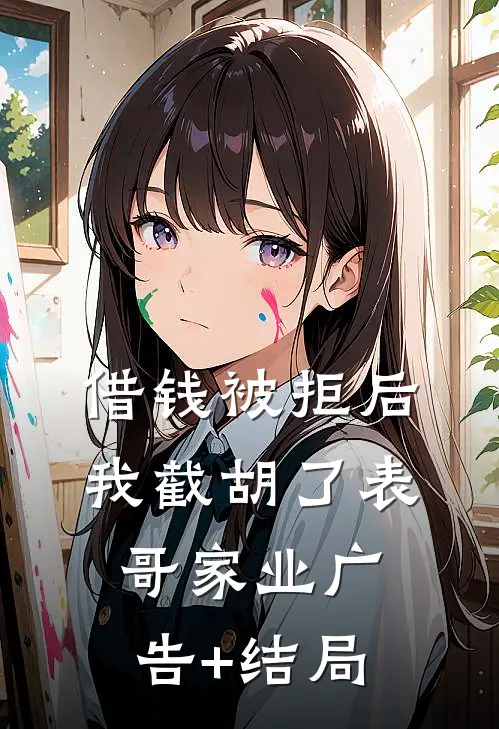 借钱被拒后，我截胡了表哥家业广告+结局
