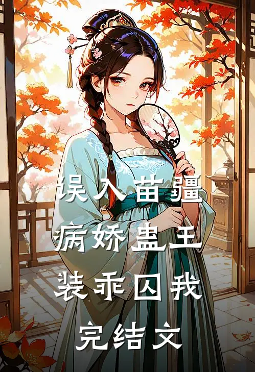 误入苗疆，病娇蛊王装乖囚我完结文