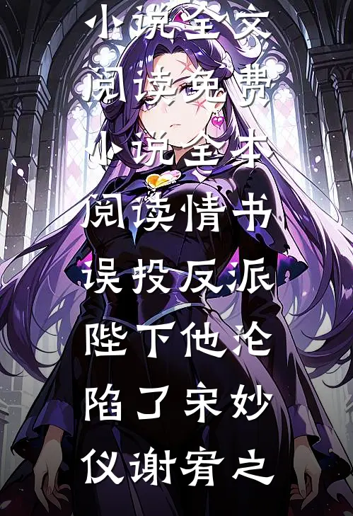 情书误投反派，陛下他沦陷了宋妙仪谢宥之免费小说全文阅读_免费小说全本阅读情书误投反派，陛下他沦陷了宋妙仪谢宥之