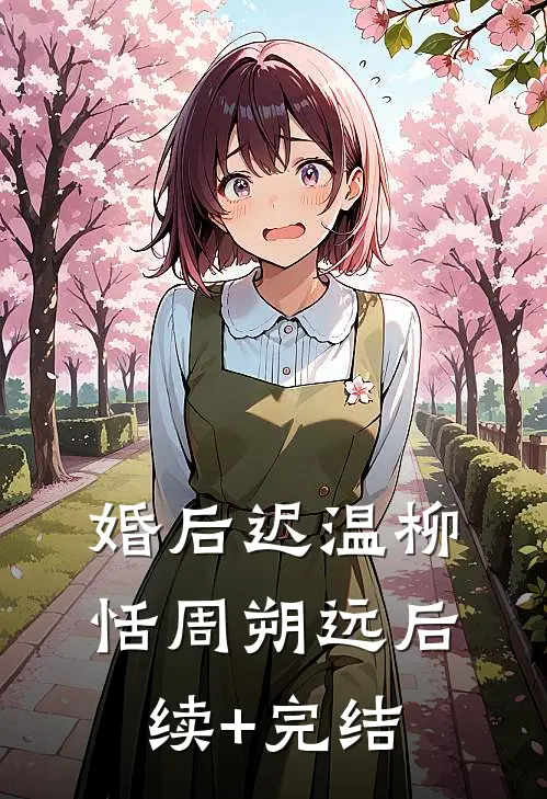 婚后迟温柳恬周朔远后续+完结