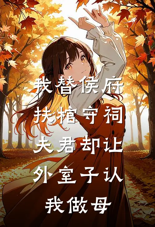 我替侯府扶棺守祠,夫君却让外室子认我做母亲
