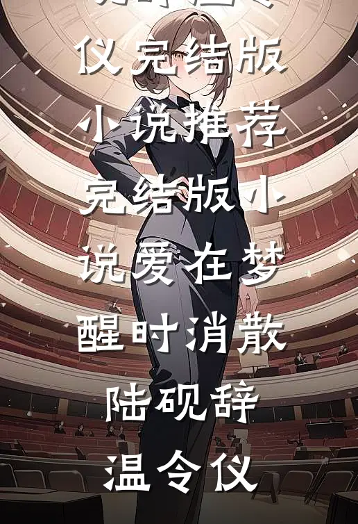 爱在梦醒时消散(陆砚辞温令仪)完结版小说推荐_完结版小说爱在梦醒时消散陆砚辞温令仪