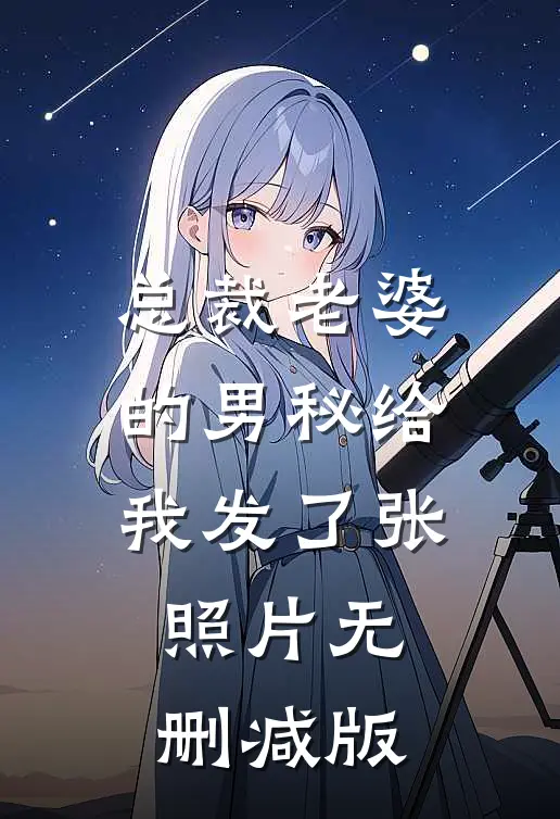 总裁老婆的男秘给我发了张照片无删减版