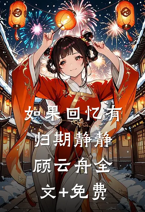 如果回忆有归期静静顾云舟全文+免费