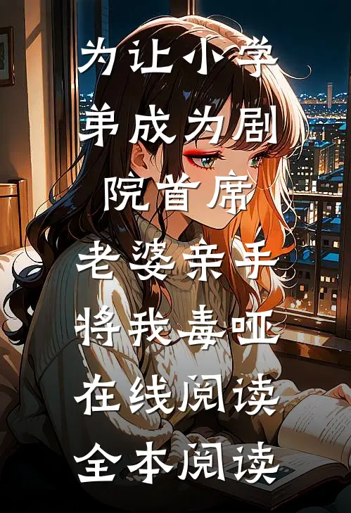 为让小学弟成为剧院首席，老婆亲手将我毒哑在线阅读全本阅读