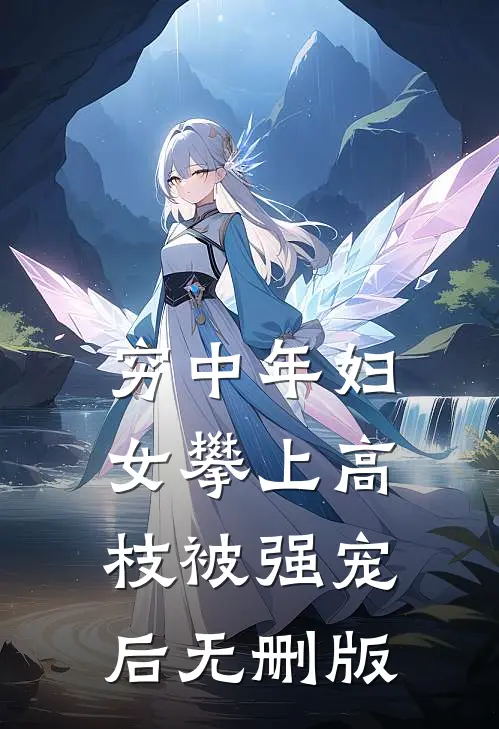 穷中年妇女攀上高枝被强宠后无删版