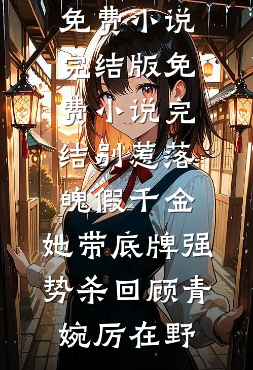 别惹落魄假千金，她带底牌强势杀回(顾青婉厉在野)免费小说完结版_免费小说完结别惹落魄假千金，她带底牌强势杀回(顾青婉厉在野)