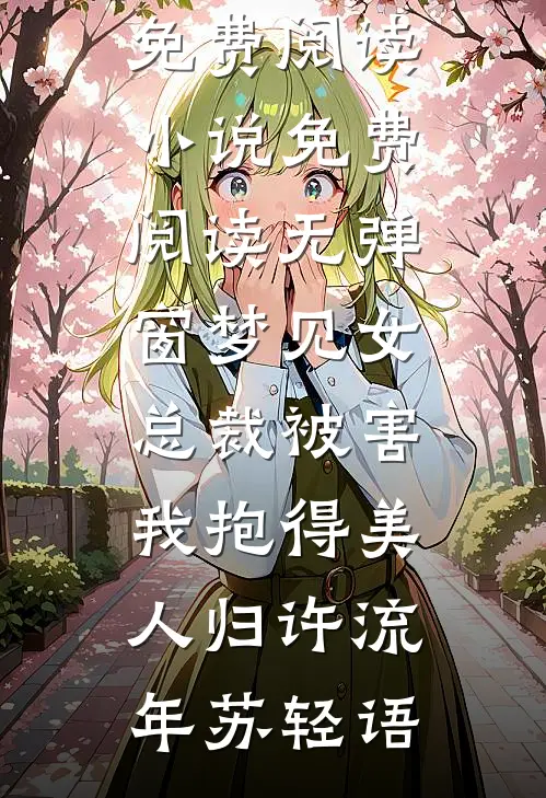 梦见女总裁被害，我抱得美人归(许流年苏轻语)全文免费阅读_小说免费阅读无弹窗梦见女总裁被害，我抱得美人归(许流年苏轻语)
