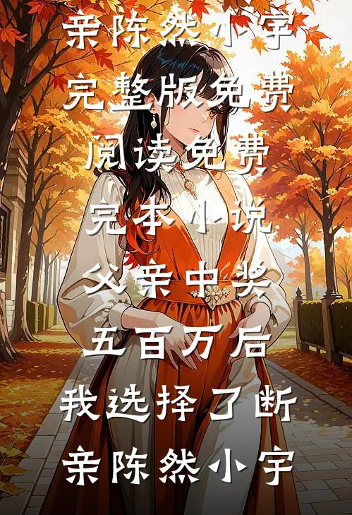 父亲中奖五百万后，我选择了断亲(陈然小宇)完整版免费阅读_免费完本小说父亲中奖五百万后，我选择了断亲(陈然小宇)