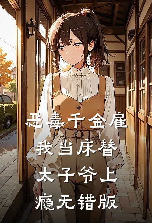 恶毒千金雇我当床替，太子爷上瘾无错版
