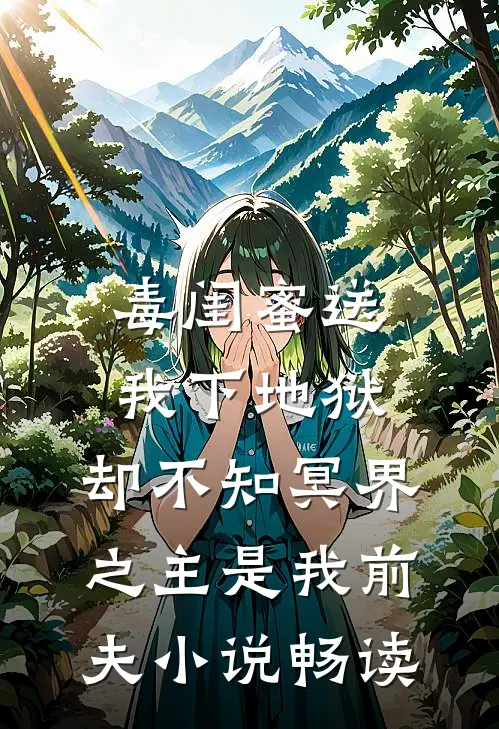 毒闺蜜送我下地狱，却不知冥界之主是我前夫小说畅读