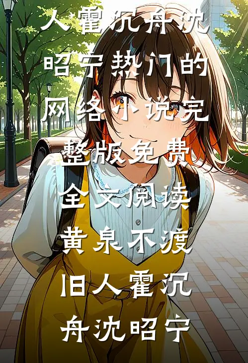 黄泉不渡旧人霍沉舟沈昭宁热门的网络小说_完整版免费全文阅读黄泉不渡旧人(霍沉舟沈昭宁)