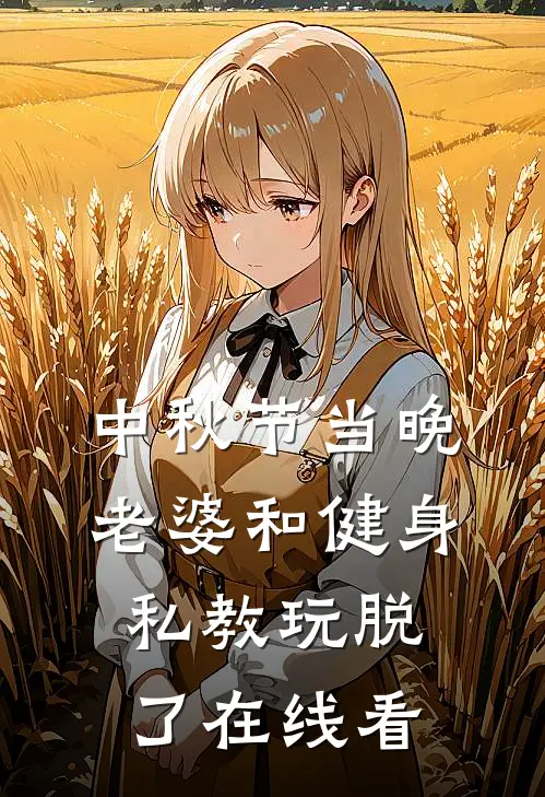 中秋节当晚，老婆和健身私教玩脱了在线看