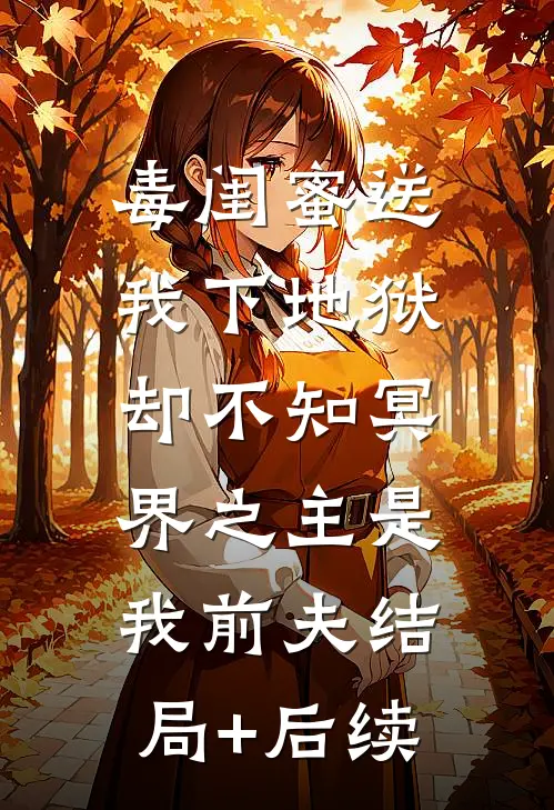 毒闺蜜送我下地狱，却不知冥界之主是我前夫结局+后续