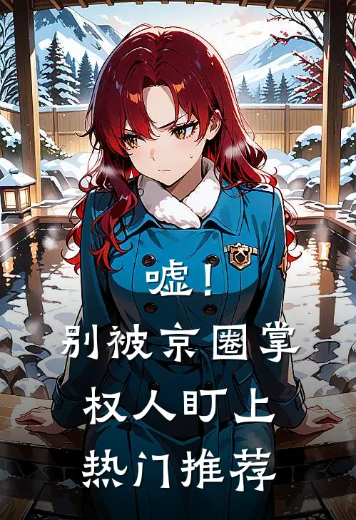 嘘！别被京圈掌权人盯上热门推荐