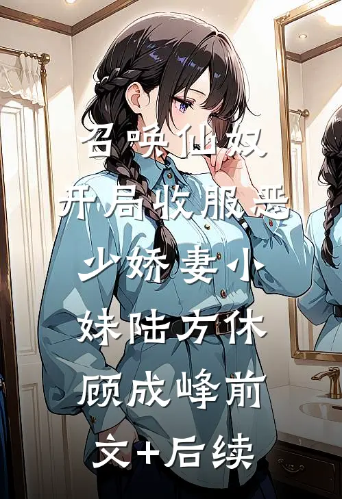 召唤仙奴：开局收服恶少娇妻小妹陆方休顾成峰前文+后续
