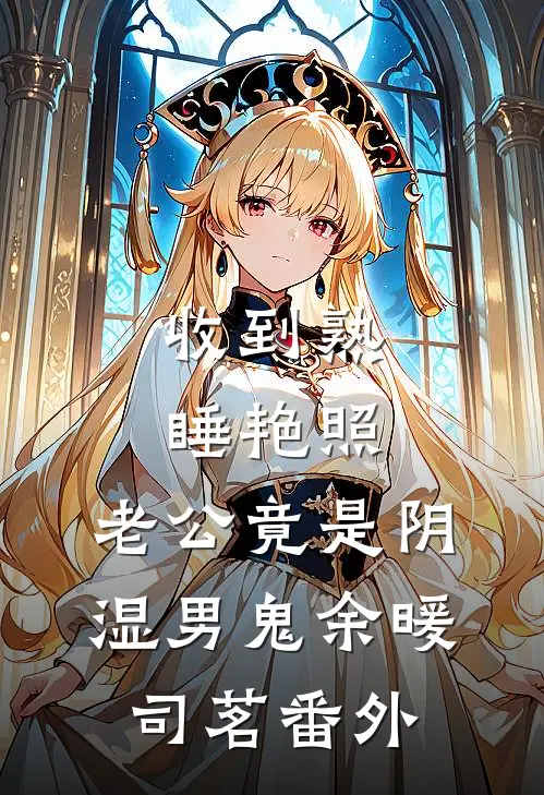 收到熟睡艳照，老公竟是阴湿男鬼余暖司茗番外