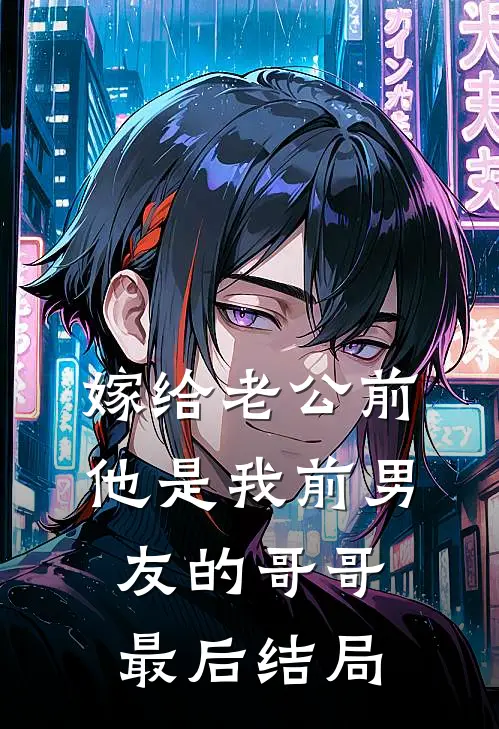 嫁给老公前，他是我前男友的哥哥最后结局