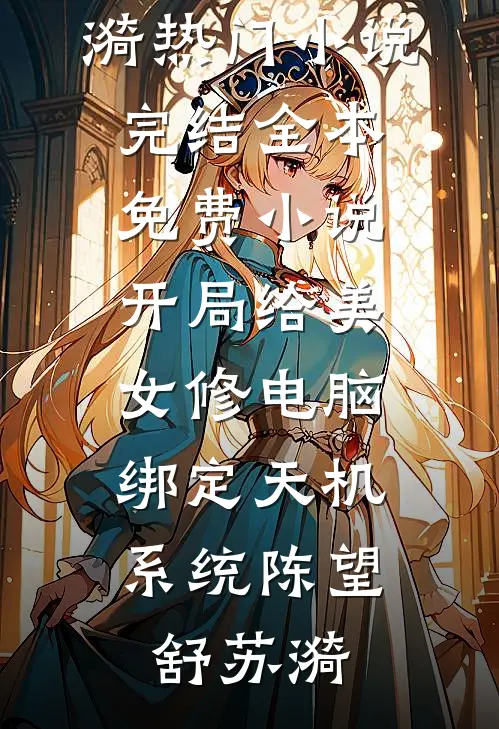 开局给美女修电脑，绑定天机系统(陈望舒苏漪)热门小说完结_全本免费小说开局给美女修电脑，绑定天机系统(陈望舒苏漪)
