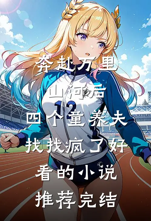 奔赴万里山河后，四个童养夫找找疯了好看的小说推荐完结