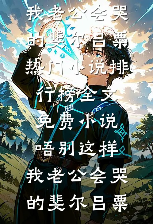 唔别这样，我老公会哭的(斐尔吕粟)热门小说排行榜_全文免费小说唔别这样，我老公会哭的(斐尔吕粟)
