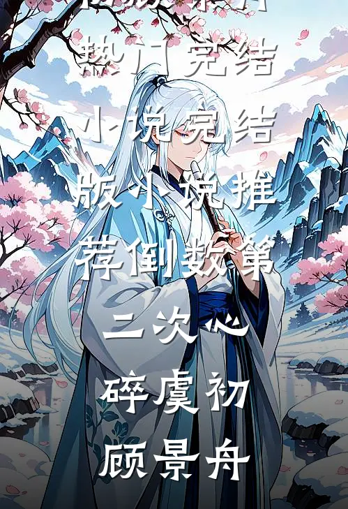 倒数第二次心碎(虞初顾景舟)热门完结小说_完结版小说推荐倒数第二次心碎(虞初顾景舟)