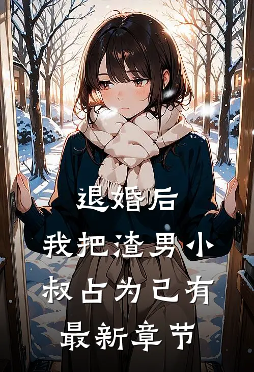 退婚后，我把渣男小叔占为己有最新章节