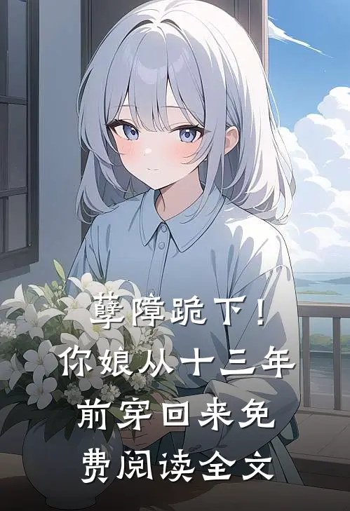 孽障跪下！你娘从十三年前穿回来免费阅读全文