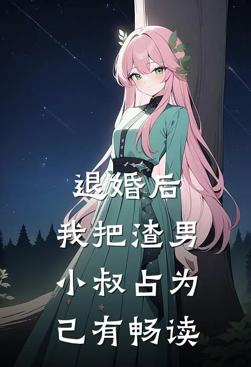 退婚后，我把渣男小叔占为己有畅读