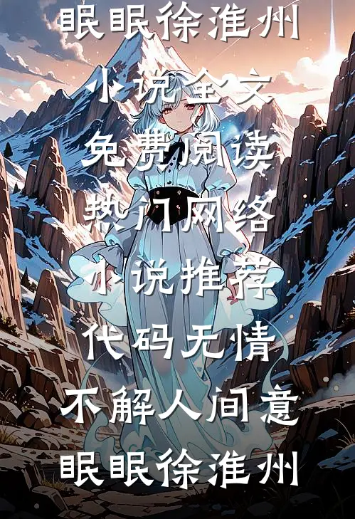 代码无情，不解人间意(眠眠徐淮州)小说全文免费阅读_热门网络小说推荐代码无情，不解人间意(眠眠徐淮州)