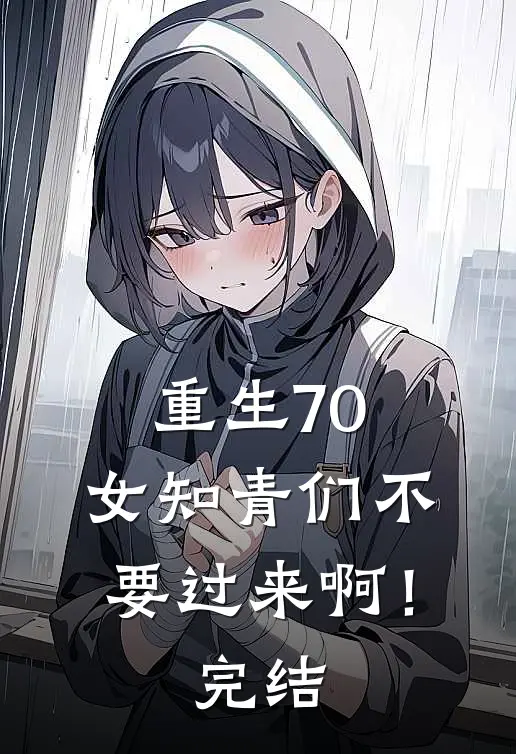 重生70：女知青们不要过来啊！完结