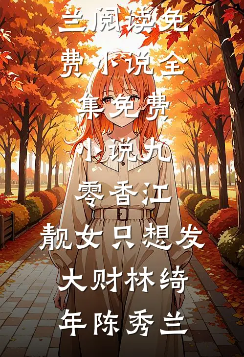九零香江：靓女只想发大财(林绮年陈秀兰)阅读免费小说_全集免费小说九零香江：靓女只想发大财林绮年陈秀兰