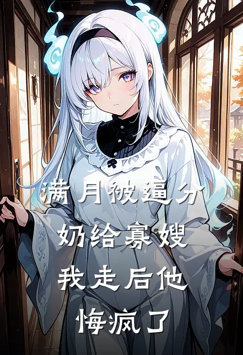 满月被逼分奶给寡嫂，我走后他悔疯了