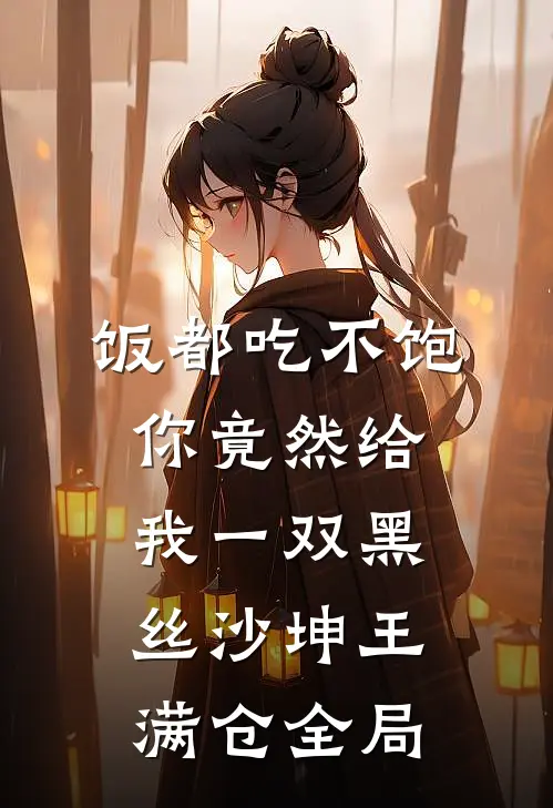 饭都吃不饱，你竟然给我一双黑丝沙坤王满仓全局