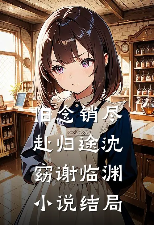 旧念销尽赴归途沈窈谢临渊小说结局