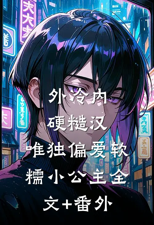 外冷内硬糙汉，唯独偏爱软糯小公主全文+番外
