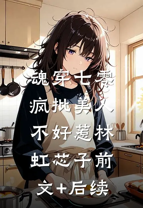 魂穿七零，疯批美人不好惹林虹芯子前文+后续