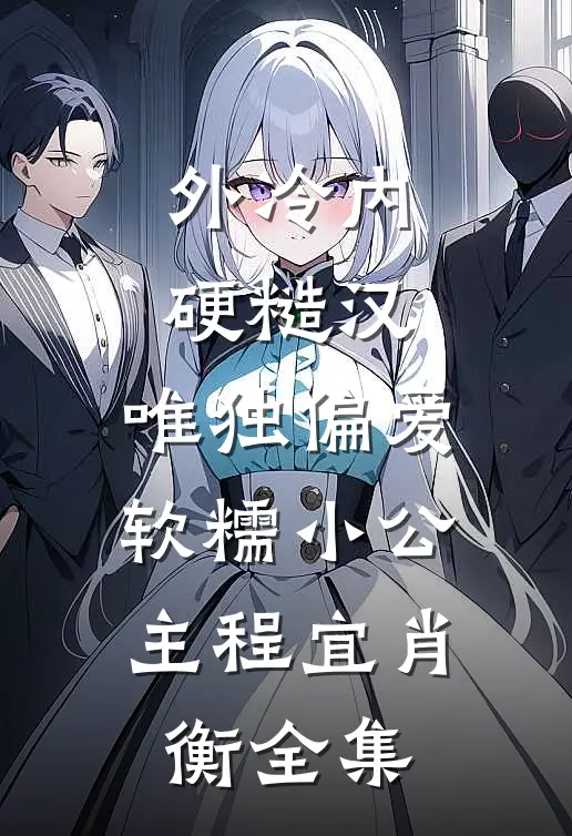 外冷内硬糙汉，唯独偏爱软糯小公主程宜肖衡全集