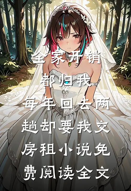 全家开销都归我，每年回去两趟却要我交房租小说免费阅读全文