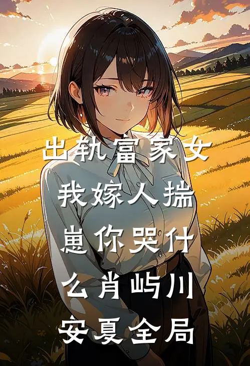 出轨富家女，我嫁人揣崽你哭什么肖屿川安夏全局