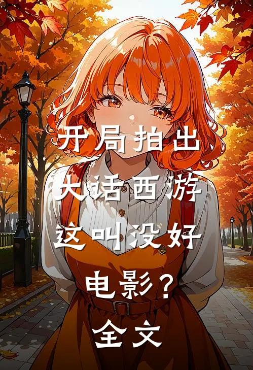 开局拍出大话西游，这叫没好电影？全文
