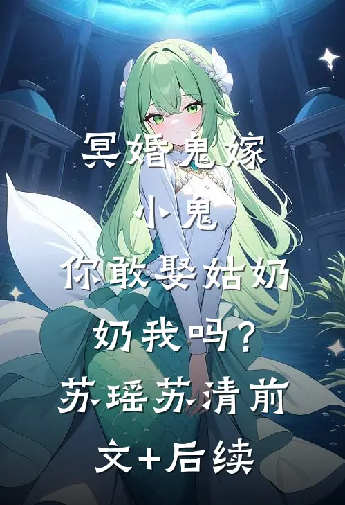 冥婚鬼嫁:小鬼，你敢娶姑奶奶我吗？苏瑶苏清前文+后续