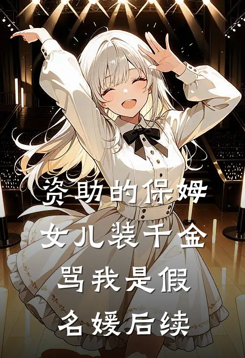 资助的保姆女儿装千金，骂我是假名媛后续