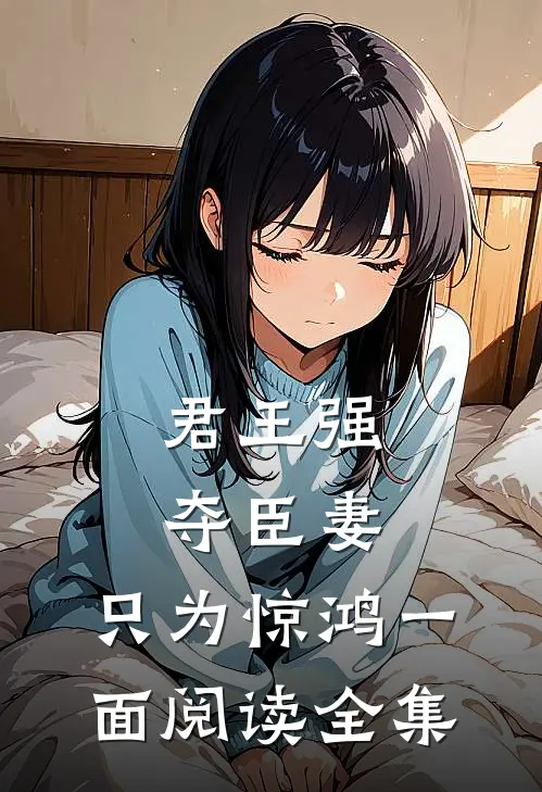 君王强夺臣妻，只为惊鸿一面阅读全集