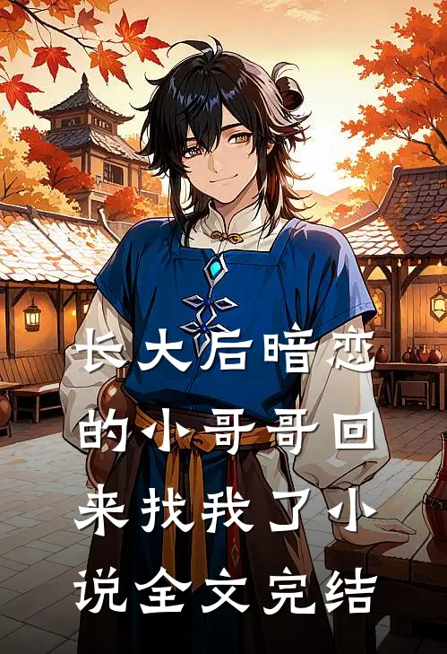 长大后暗恋的小哥哥回来找我了小说全文完结