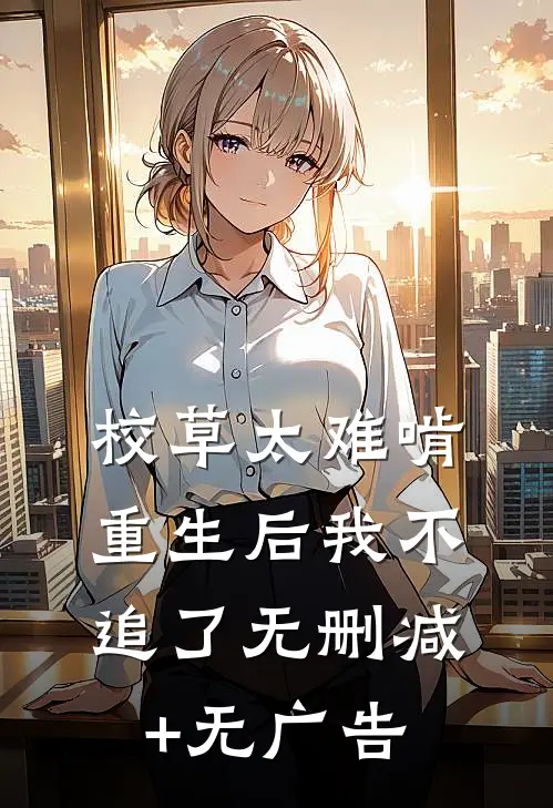校草太难啃，重生后我不追了无删减+无广告